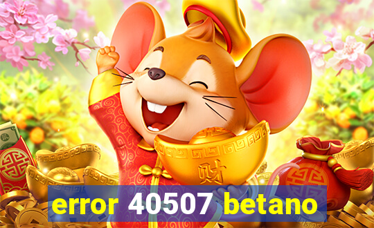 error 40507 betano
